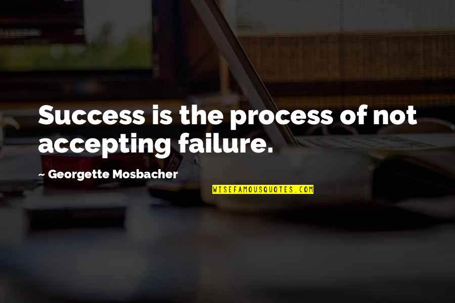 Not Accepting Failure Quotes By Georgette Mosbacher: Success is the process of not accepting failure.