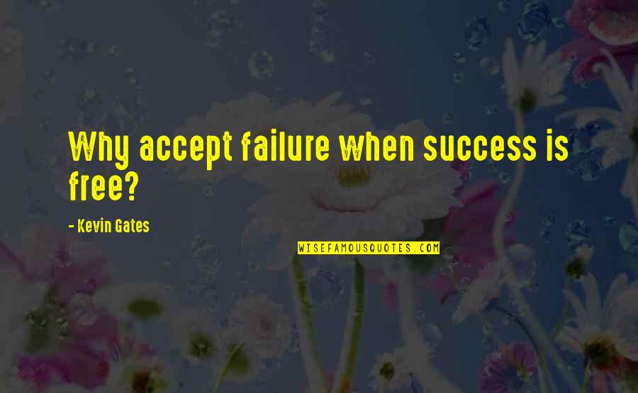 Not Accepting Failure Quotes By Kevin Gates: Why accept failure when success is free?