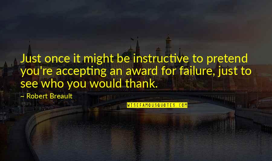 Not Accepting Failure Quotes By Robert Breault: Just once it might be instructive to pretend