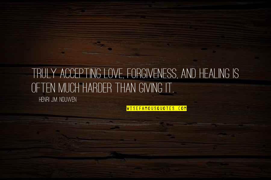 Not Accepting Forgiveness Quotes By Henri J.M. Nouwen: truly accepting love, forgiveness, and healing is often