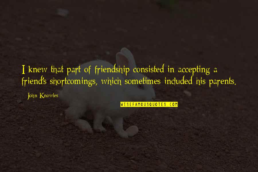 Not Accepting Friendship Quotes By John Knowles: I knew that part of friendship consisted in