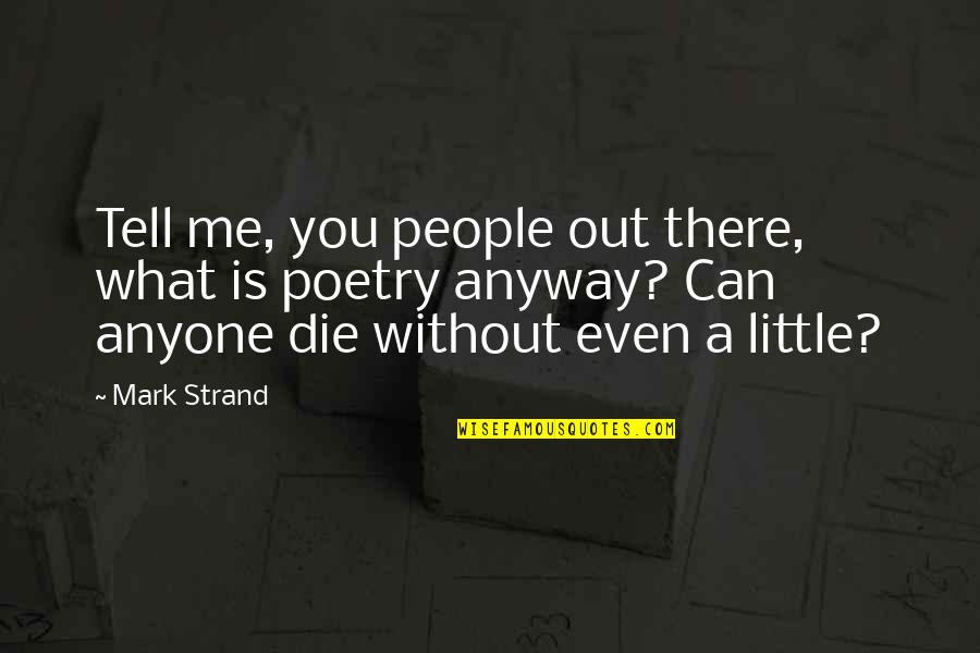 Not Accepting Friendship Quotes By Mark Strand: Tell me, you people out there, what is