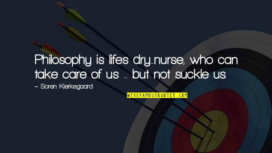 Not Accepting Friendship Quotes By Soren Kierkegaard: Philosophy is life's dry-nurse, who can take care