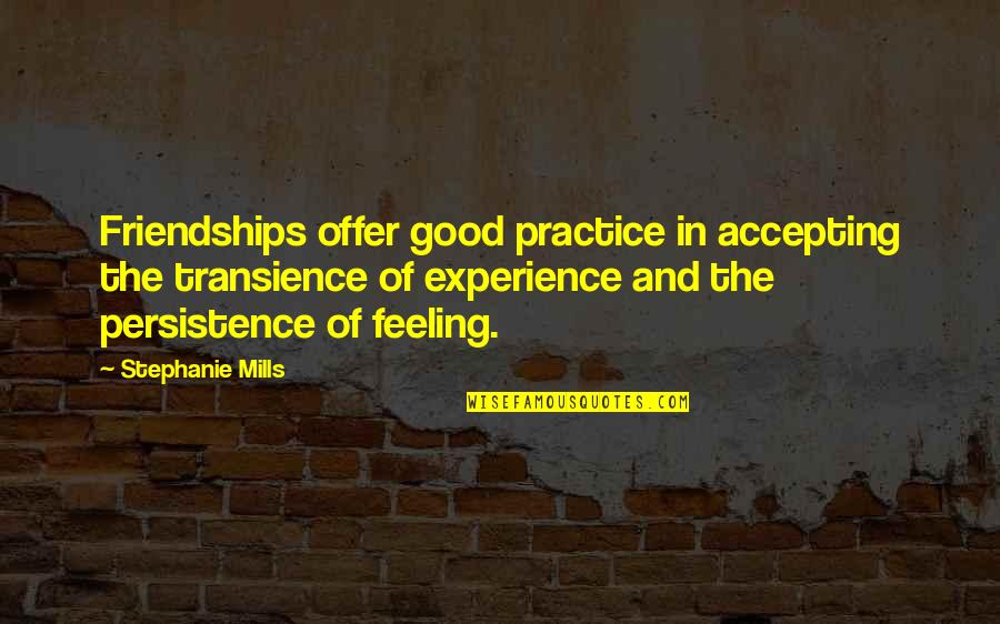 Not Accepting Friendship Quotes By Stephanie Mills: Friendships offer good practice in accepting the transience