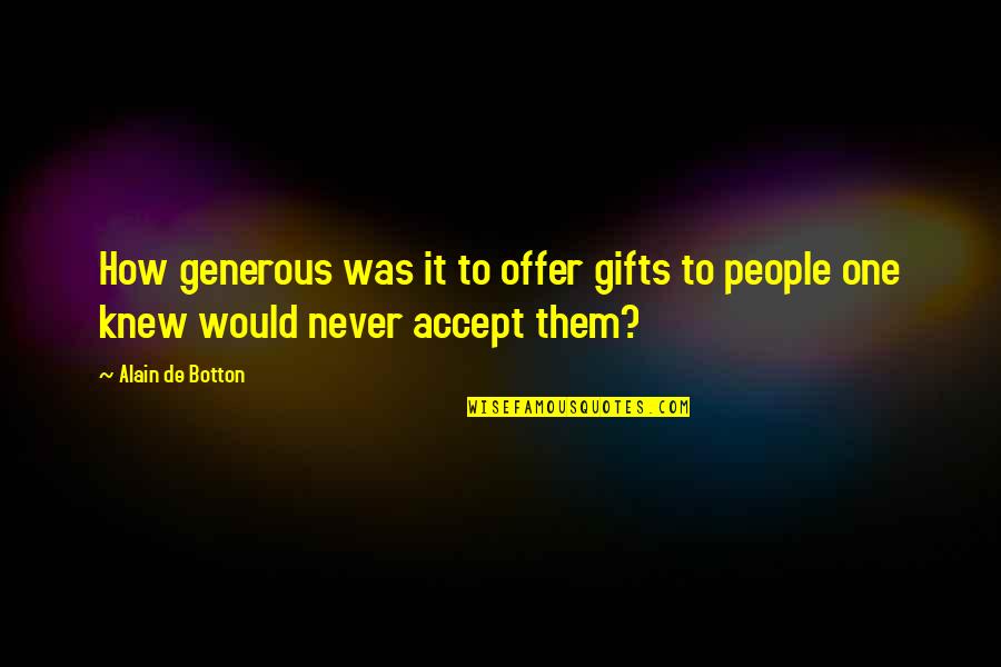 Not Accepting Gifts Quotes By Alain De Botton: How generous was it to offer gifts to