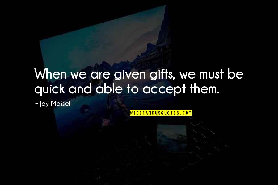 Not Accepting Gifts Quotes By Jay Maisel: When we are given gifts, we must be