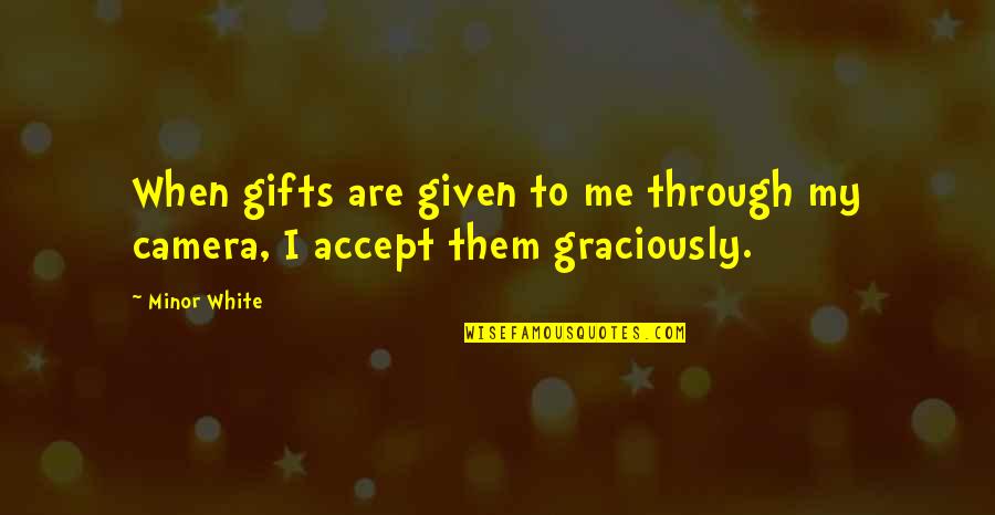Not Accepting Gifts Quotes By Minor White: When gifts are given to me through my