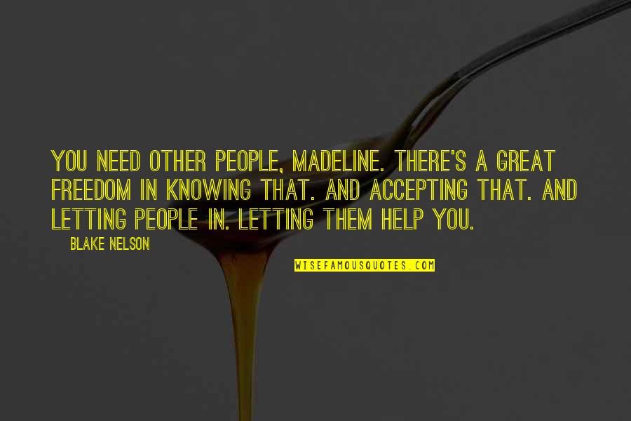 Not Accepting Help Quotes By Blake Nelson: You need other people, Madeline. There's a great