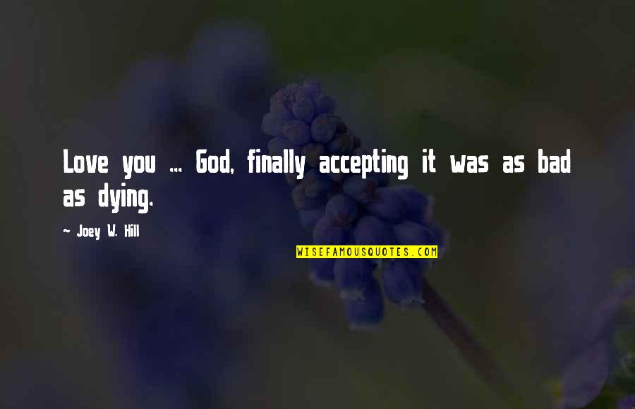 Not Accepting Love Quotes By Joey W. Hill: Love you ... God, finally accepting it was