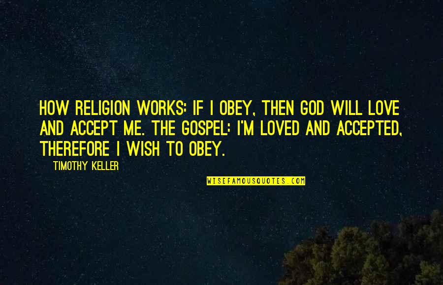 Not Accepting Love Quotes By Timothy Keller: How Religion Works: If I obey, then God