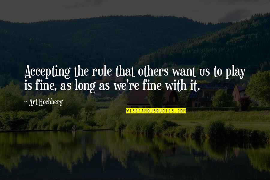 Not Accepting Others Quotes By Art Hochberg: Accepting the rule that others want us to