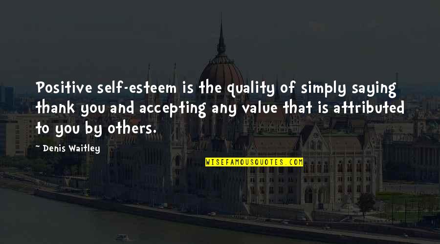 Not Accepting Others Quotes By Denis Waitley: Positive self-esteem is the quality of simply saying