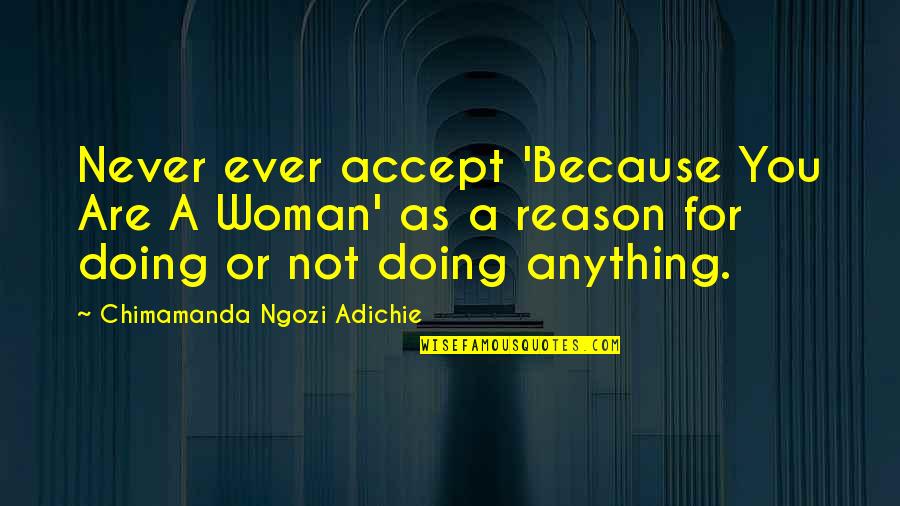 Not Accepting Quotes By Chimamanda Ngozi Adichie: Never ever accept 'Because You Are A Woman'