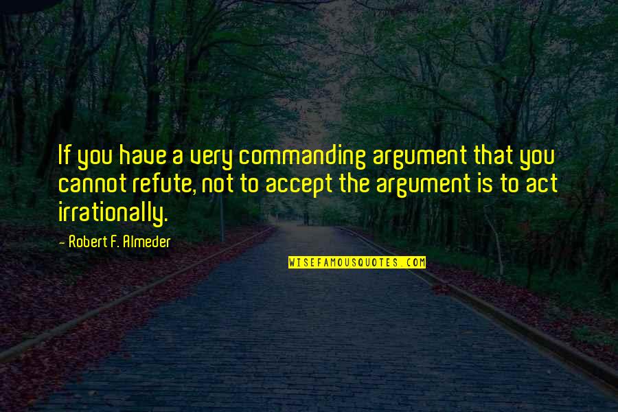 Not Accepting Quotes By Robert F. Almeder: If you have a very commanding argument that