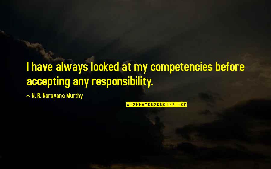 Not Accepting Responsibility Quotes By N. R. Narayana Murthy: I have always looked at my competencies before