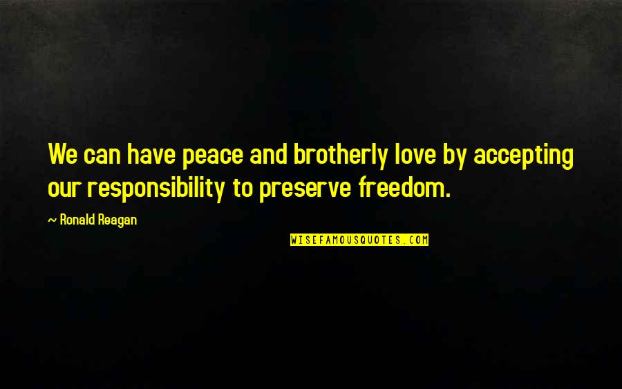 Not Accepting Responsibility Quotes By Ronald Reagan: We can have peace and brotherly love by