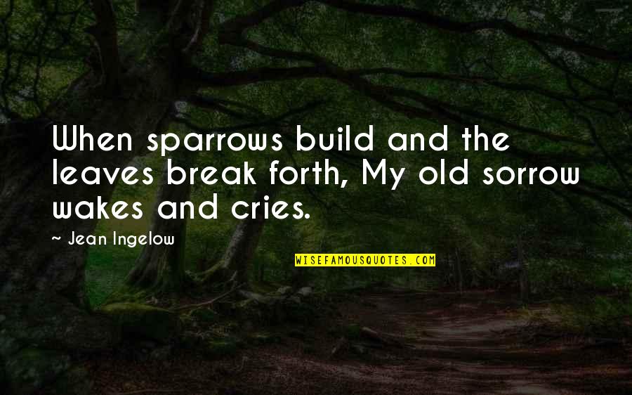 Not Accepting The Past Quotes By Jean Ingelow: When sparrows build and the leaves break forth,