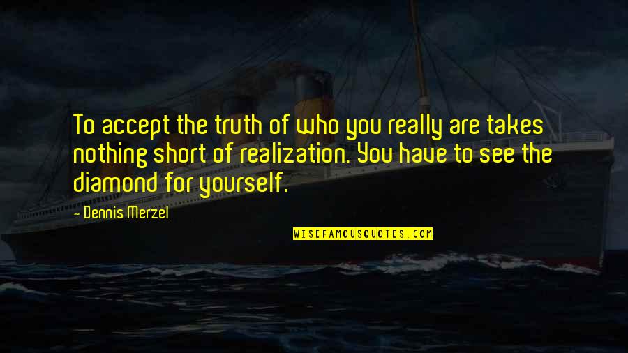 Not Accepting Yourself Quotes By Dennis Merzel: To accept the truth of who you really