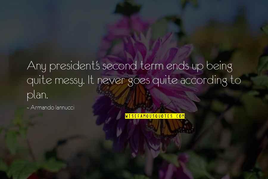 Not According To Plan Quotes By Armando Iannucci: Any president's second term ends up being quite