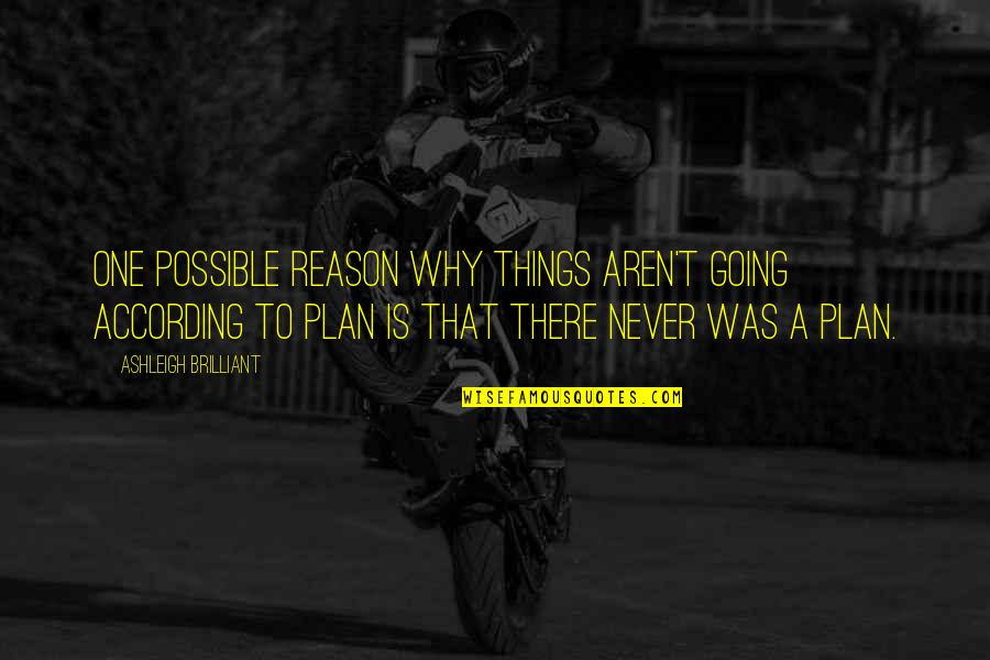 Not According To Plan Quotes By Ashleigh Brilliant: One possible reason why things aren't going according