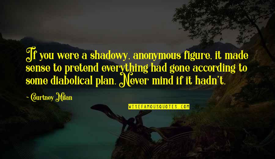 Not According To Plan Quotes By Courtney Milan: If you were a shadowy, anonymous figure, it