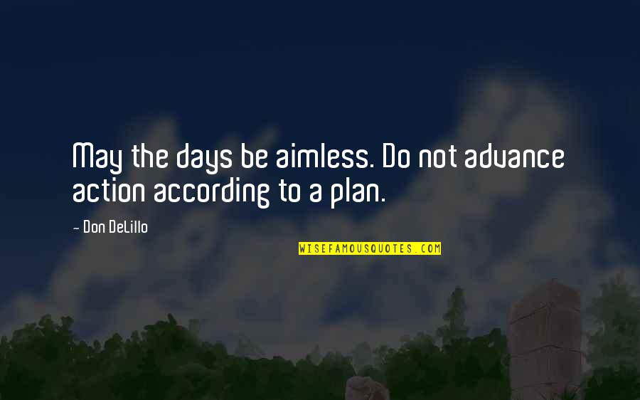 Not According To Plan Quotes By Don DeLillo: May the days be aimless. Do not advance