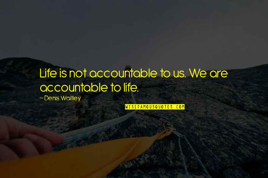 Not Accountable Quotes By Denis Waitley: Life is not accountable to us. We are