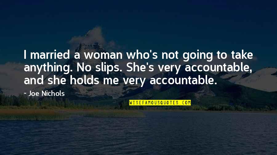 Not Accountable Quotes By Joe Nichols: I married a woman who's not going to