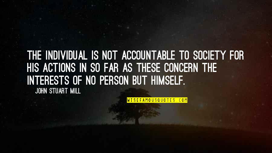 Not Accountable Quotes By John Stuart Mill: The individual is not accountable to society for