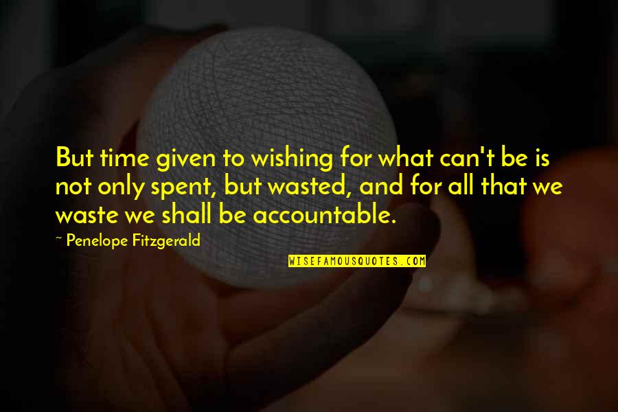 Not Accountable Quotes By Penelope Fitzgerald: But time given to wishing for what can't