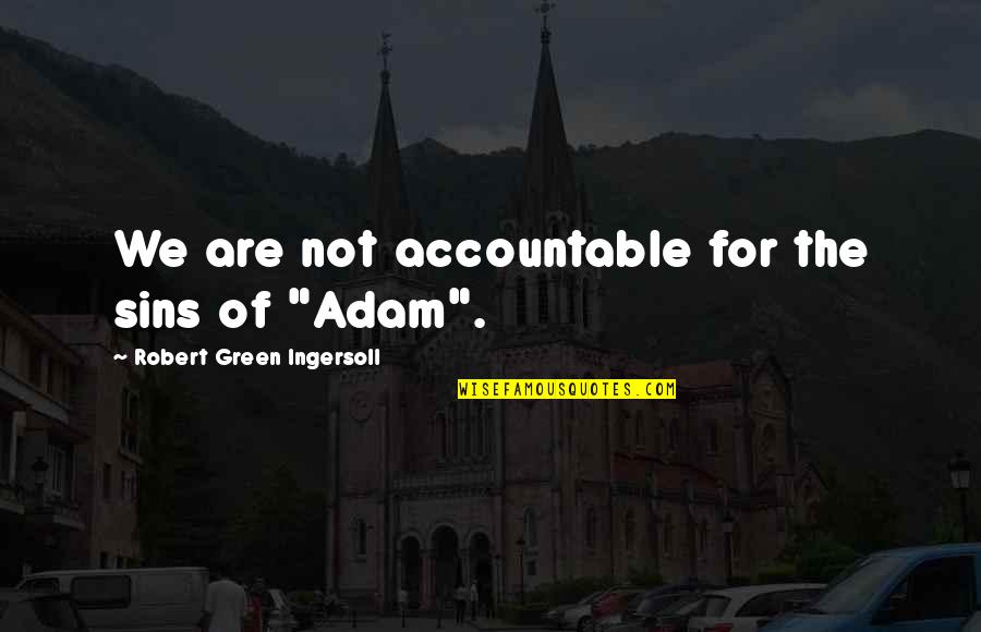 Not Accountable Quotes By Robert Green Ingersoll: We are not accountable for the sins of