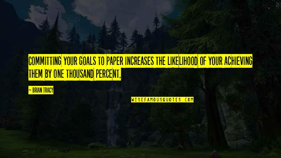 Not Achieving Goals Quotes By Brian Tracy: Committing your goals to paper increases the likelihood