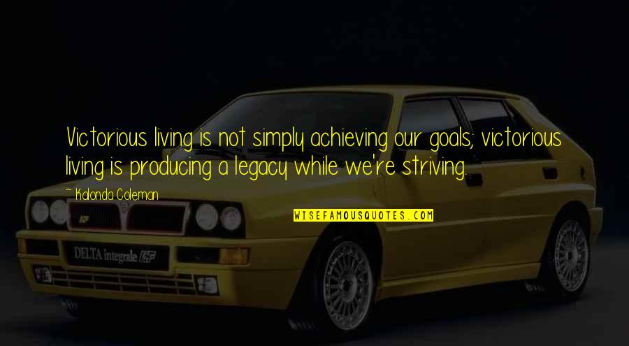 Not Achieving Goals Quotes By Kalonda Coleman: Victorious living is not simply achieving our goals;