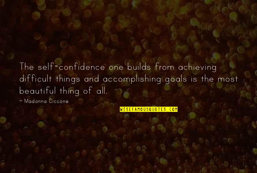 Not Achieving Goals Quotes By Madonna Ciccone: The self-confidence one builds from achieving difficult things