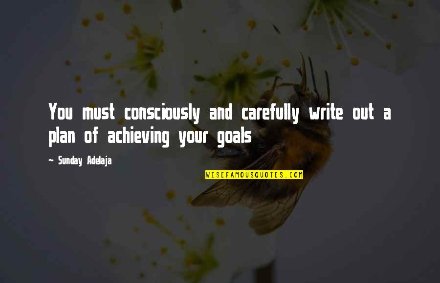 Not Achieving Goals Quotes By Sunday Adelaja: You must consciously and carefully write out a