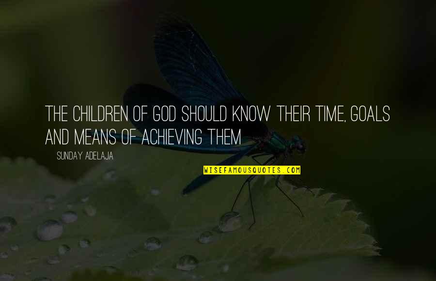 Not Achieving Goals Quotes By Sunday Adelaja: The children of God should know their time,
