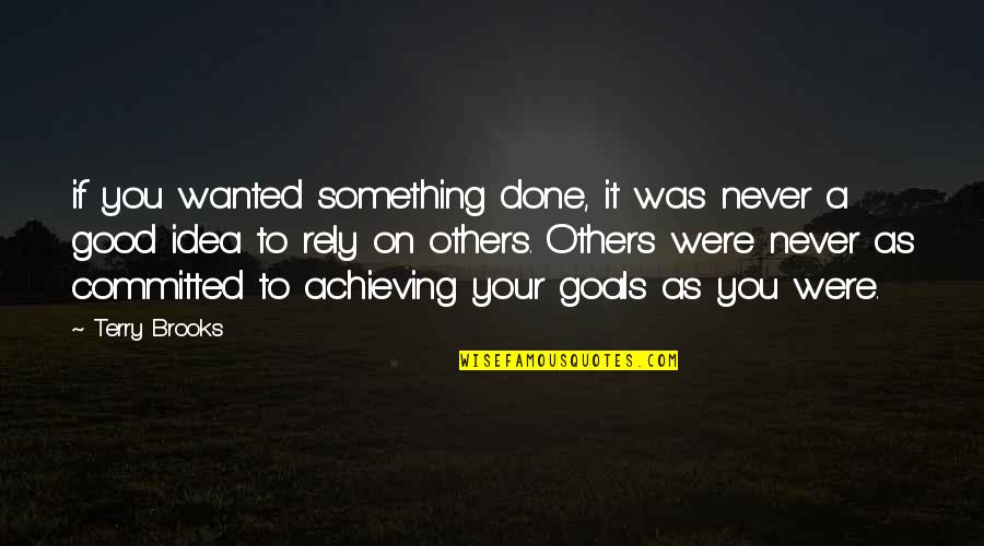 Not Achieving Goals Quotes By Terry Brooks: if you wanted something done, it was never