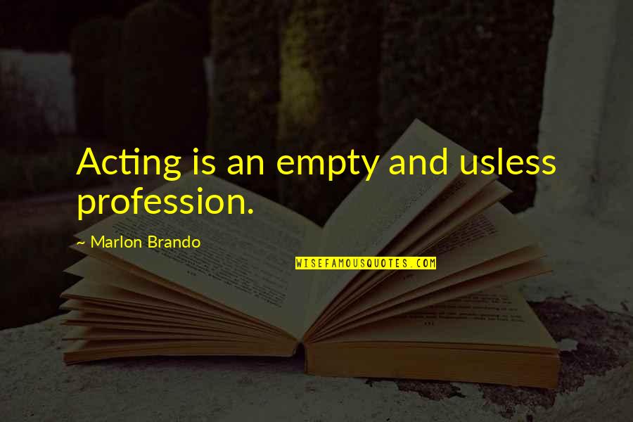 Not Acting Funny Quotes By Marlon Brando: Acting is an empty and usless profession.