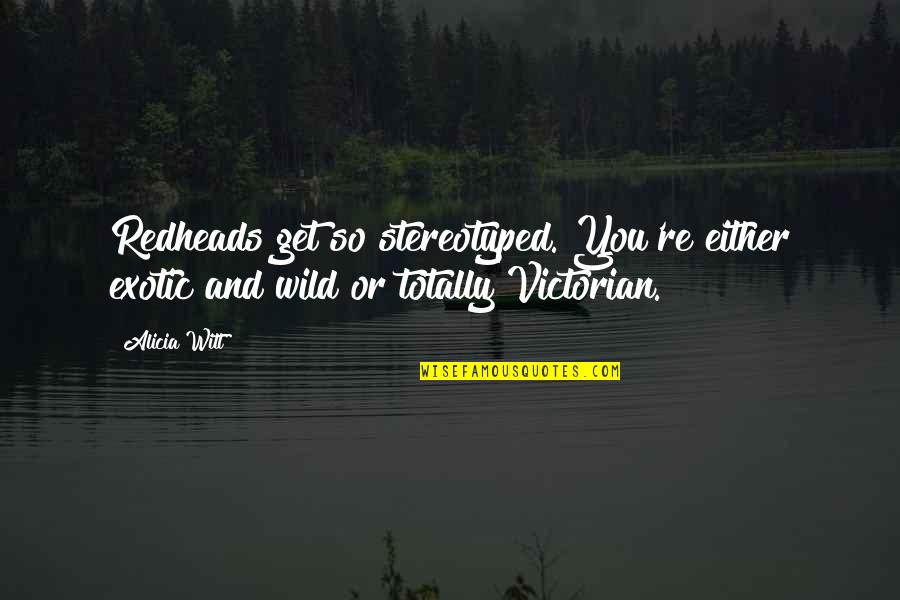 Not Acting Her Age Quotes By Alicia Witt: Redheads get so stereotyped. You're either exotic and