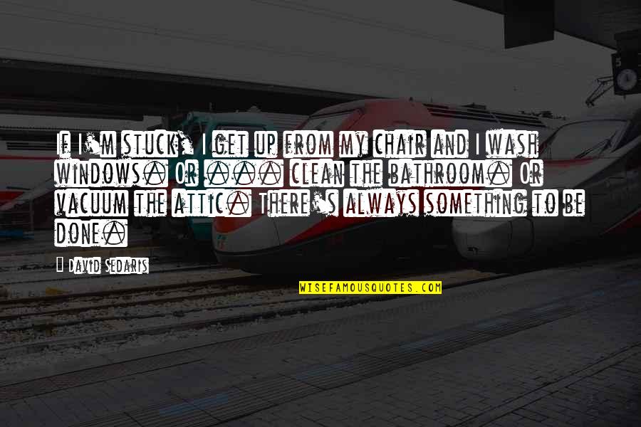 Not Acting Her Age Quotes By David Sedaris: If I'm stuck, I get up from my