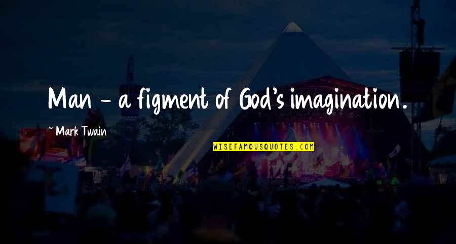 Not Acting Her Age Quotes By Mark Twain: Man - a figment of God's imagination.