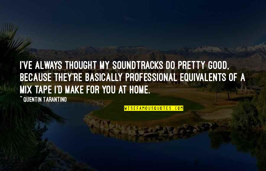 Not Acting Her Age Quotes By Quentin Tarantino: I've always thought my soundtracks do pretty good,