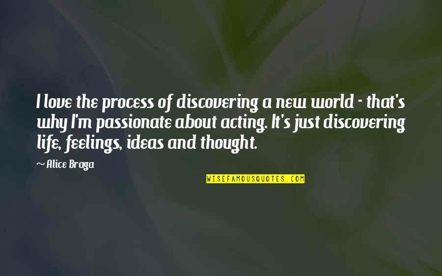 Not Acting On Your Feelings Quotes By Alice Braga: I love the process of discovering a new