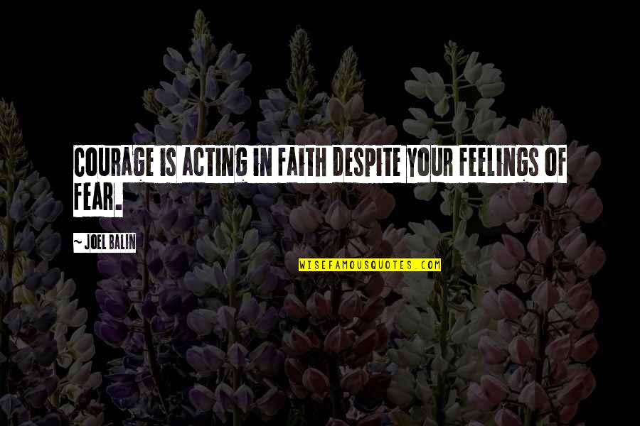 Not Acting On Your Feelings Quotes By Joel Balin: Courage is acting in faith despite your feelings