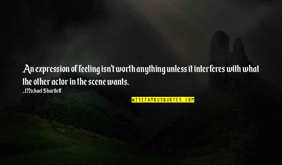 Not Acting On Your Feelings Quotes By Michael Shurtleff: An expression of feeling isn't worth anything unless