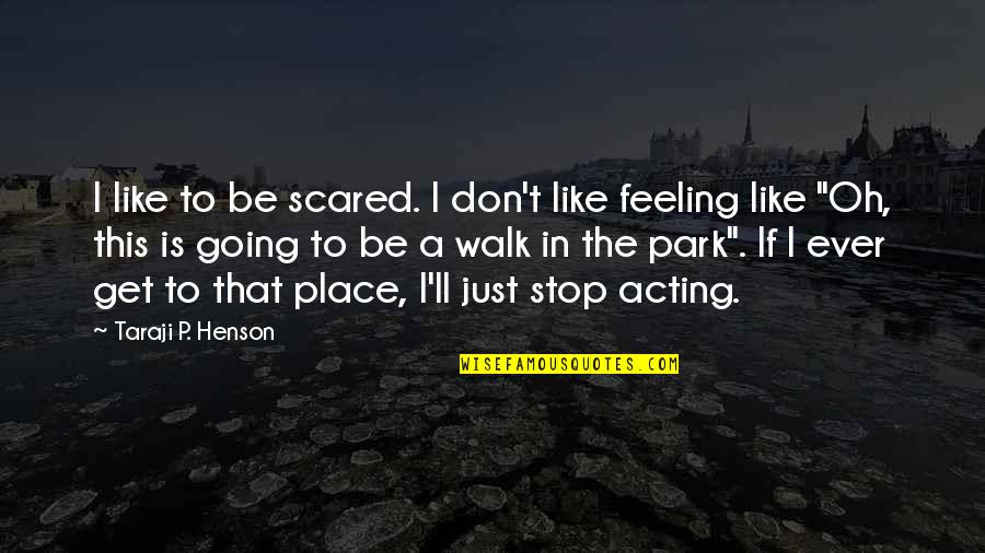 Not Acting On Your Feelings Quotes By Taraji P. Henson: I like to be scared. I don't like