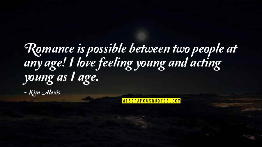 Not Acting Your Age Quotes By Kim Alexis: Romance is possible between two people at any