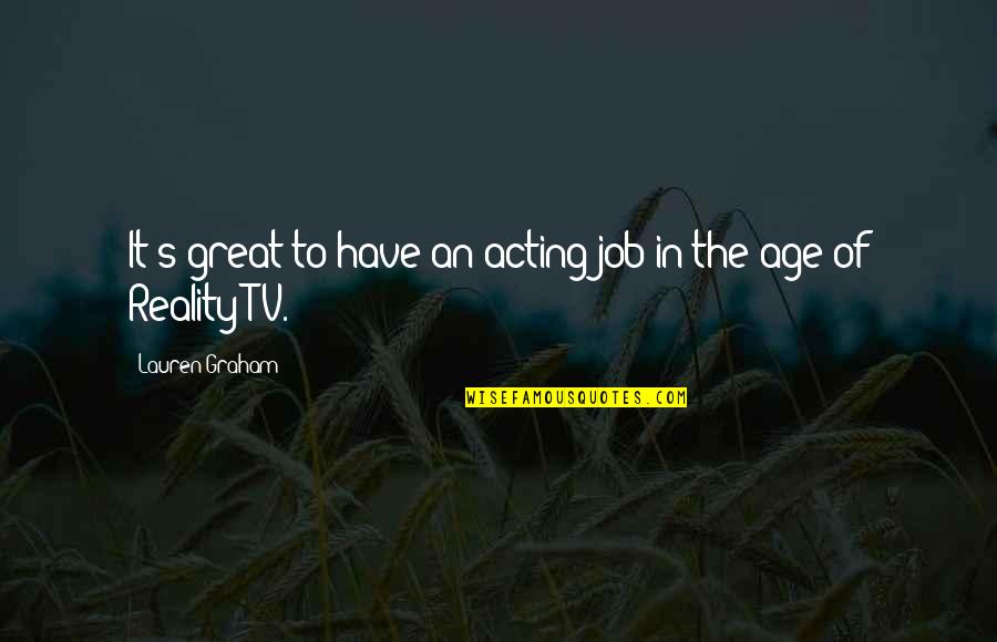 Not Acting Your Age Quotes By Lauren Graham: It's great to have an acting job in