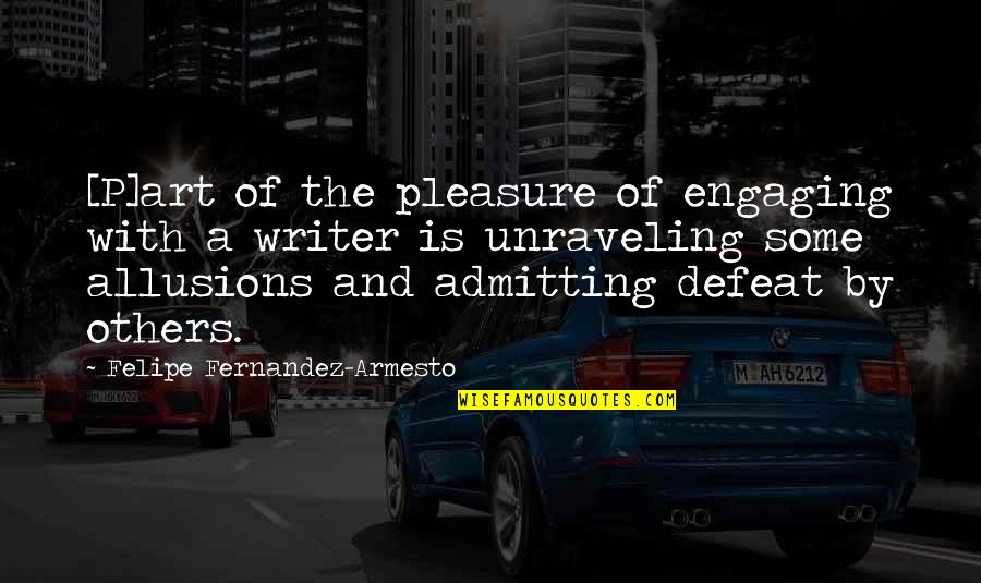 Not Admitting Defeat Quotes By Felipe Fernandez-Armesto: [P]art of the pleasure of engaging with a