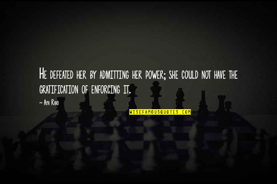 Not Admitting Quotes By Ayn Rand: He defeated her by admitting her power; she